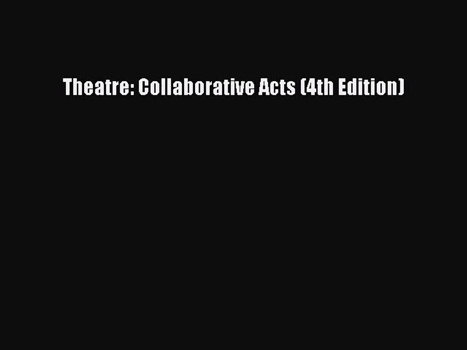 (PDF Download) Theatre: Collaborative Acts (4th Edition) PDF