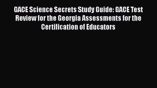 [PDF Download] GACE Science Secrets Study Guide: GACE Test Review for the Georgia Assessments