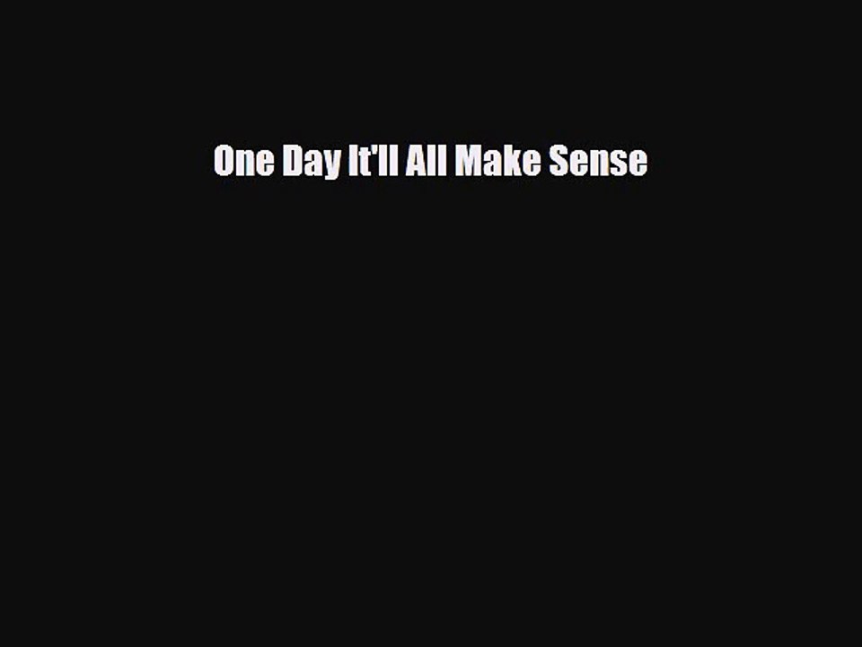 Pdf Download One Day It Ll All Make Sense Pdf Online Video Dailymotion