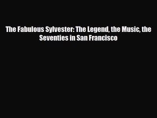 [PDF Download] The Fabulous Sylvester: The Legend the Music the Seventies in San Francisco