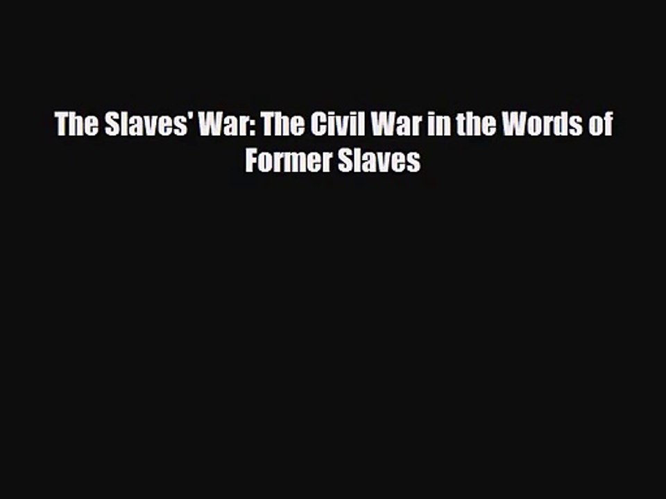 [PDF Download] The Slaves' War: The Civil War in the Words of Former Slaves [PDF] Online