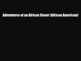 [PDF Download] Adventures of an African Slaver (African American) [Read] Full Ebook