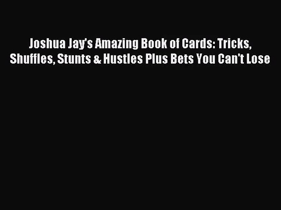 (PDF Download) Joshua Jay's Amazing Book of Cards: Tricks Shuffles Stunts & Hustles Plus Bets