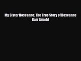 [PDF Download] My Sister Roseanne: The True Story of Roseanne Barr Arnold [Read] Online