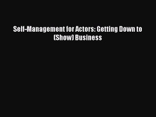 (PDF Download) Self-Management for Actors: Getting Down to (Show) Business PDF