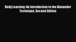 (PDF Download) Body Learning: An Introduction to the Alexander Technique Second Edition Read