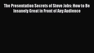 (PDF Download) The Presentation Secrets of Steve Jobs: How to Be Insanely Great in Front of