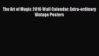 (PDF Download) The Art of Magic 2016 Wall Calendar: Extra-ordinary Vintage Posters Read Online