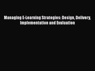 [PDF Download] Managing E-Learning Strategies: Design Delivery Implementation and Evaluation