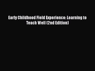 [PDF Download] Early Childhood Field Experience: Learning to Teach Well (2nd Edition) [Read]