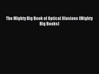 (PDF Download) The Mighty Big Book of Optical Illusions (Mighty Big Books) Download