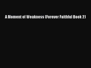 A Moment of Weakness (Forever Faithful Book 2)  Read Online Book