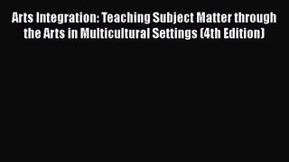 [PDF Download] Arts Integration: Teaching Subject Matter through the Arts in Multicultural