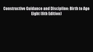 [PDF Download] Constructive Guidance and Discipline: Birth to Age Eight (6th Edition) [Download]