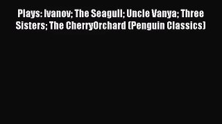 (PDF Download) Plays: Ivanov The Seagull Uncle Vanya Three Sisters The CherryOrchard (Penguin