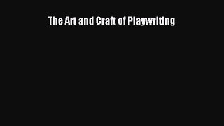 (PDF Download) The Art and Craft of Playwriting PDF