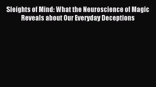 (PDF Download) Sleights of Mind: What the Neuroscience of Magic Reveals about Our Everyday