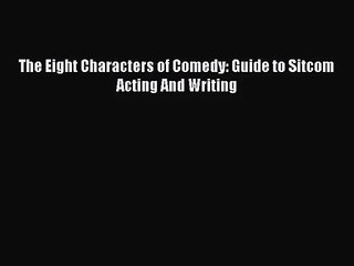 (PDF Download) The Eight Characters of Comedy: Guide to Sitcom Acting And Writing Download