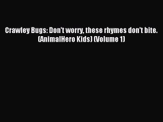 (PDF Download) Crawley Bugs: Don't worry these rhymes don't bite. (AnimalHero Kids) (Volume