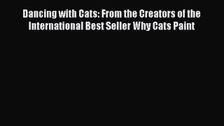 (PDF Download) Dancing with Cats: From the Creators of the International Best Seller Why Cats