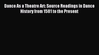 (PDF Download) Dance As a Theatre Art: Source Readings in Dance History from 1581 to the Present