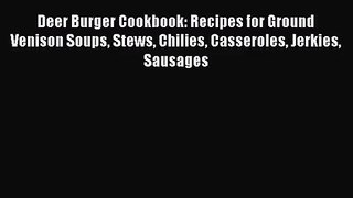 Deer Burger Cookbook: Recipes for Ground Venison Soups Stews Chilies Casseroles Jerkies Sausages