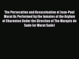 (PDF Download) The Persecution and Assassination of Jean-Paul Marat As Performed by the Inmates