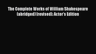 (PDF Download) The Complete Works of William Shakespeare (abridged) [revised]: Actor's Edition