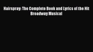 (PDF Download) Hairspray: The Complete Book and Lyrics of the Hit Broadway Musical PDF