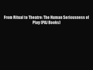 (PDF Download) From Ritual to Theatre: The Human Seriousness of Play (PAJ Books) Download