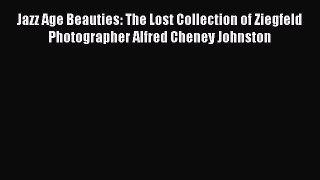 (PDF Download) Jazz Age Beauties: The Lost Collection of Ziegfeld Photographer Alfred Cheney