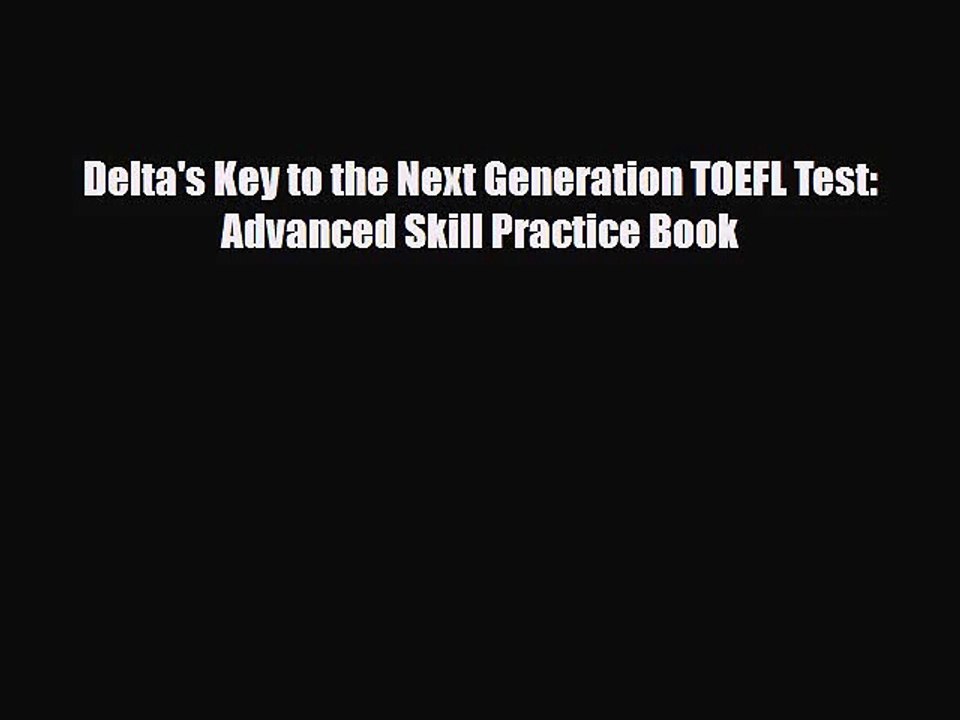 [PDF Download] Delta's Key to the Next Generation TOEFL Test: Advanced Skill Practice Book