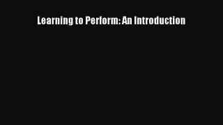 (PDF Download) Learning to Perform: An Introduction Download