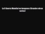 [PDF Download] La II Guerra Mundial en imagenes (Grandes obras series) [Read] Online