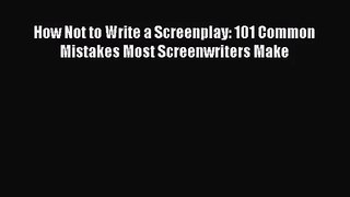 (PDF Download) How Not to Write a Screenplay: 101 Common Mistakes Most Screenwriters Make Download