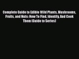 Complete Guide to Edible Wild Plants Mushrooms Fruits and Nuts: How To Find Identify And Cook