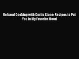 Relaxed Cooking with Curtis Stone: Recipes to Put You in My Favorite Mood  PDF Download