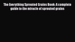 The Everything Sprouted Grains Book: A complete guide to the miracle of sprouted grains  Read