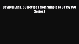 Deviled Eggs: 50 Recipes from Simple to Sassy (50 Series)  Read Online Book