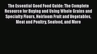 The Essential Good Food Guide: The Complete Resource for Buying and Using Whole Grains and
