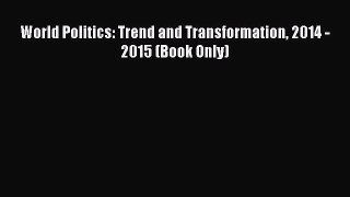 [PDF Download] World Politics: Trend and Transformation 2014 - 2015 (Book Only) [PDF] Full