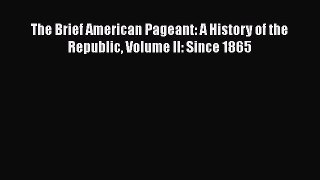 [PDF Download] The Brief American Pageant: A History of the Republic Volume II: Since 1865