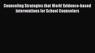 [PDF Download] Counseling Strategies that Work! Evidence-based Interventions for School Counselors