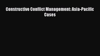 [PDF Download] Constructive Conflict Management: Asia-Pacific Cases [Read] Online