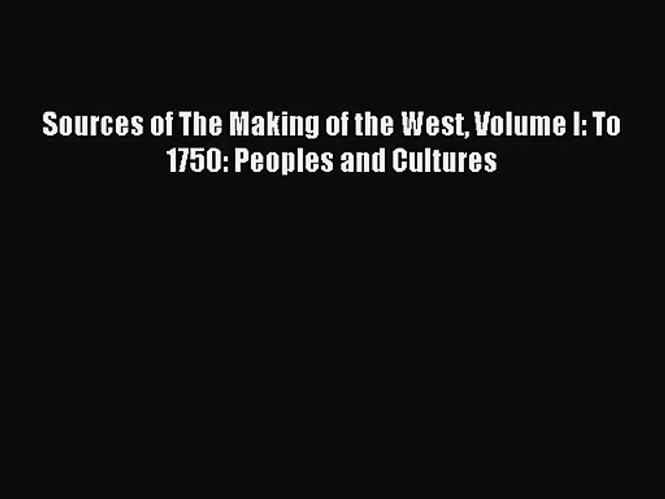 (PDF Download) Sources of The Making of the West Volume I: To 1750: Peoples and Cultures Read