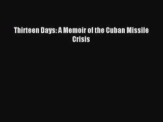 (PDF Download) Thirteen Days: A Memoir of the Cuban Missile Crisis Download
