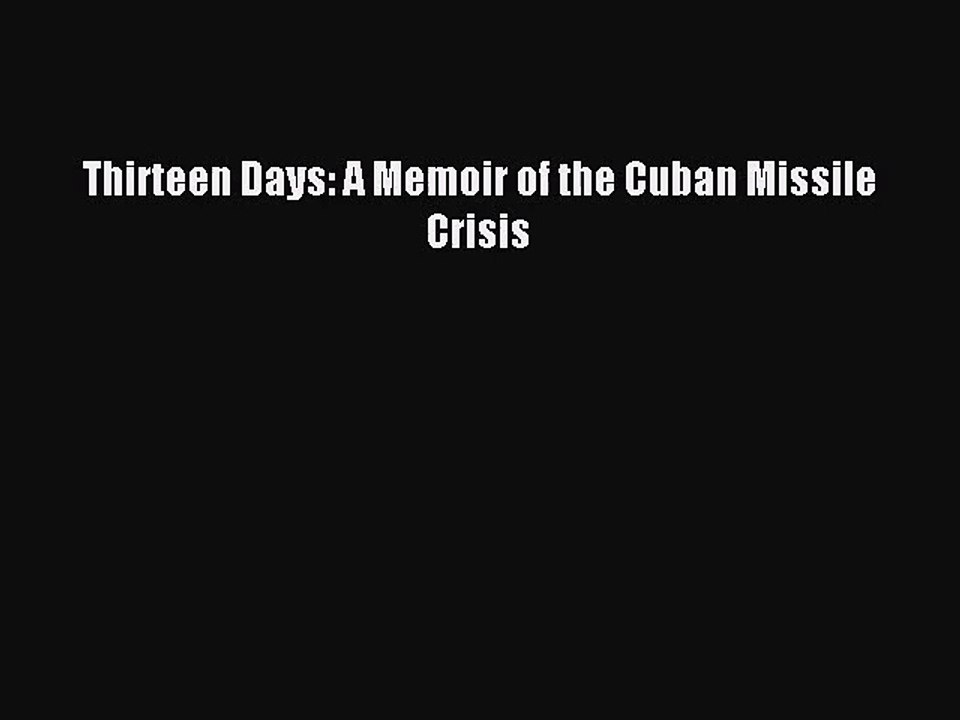 (PDF Download) Thirteen Days: A Memoir of the Cuban Missile Crisis Download