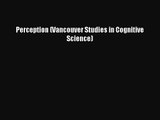 PDF Download Perception (Vancouver Studies in Cognitive Science) Download Full Ebook