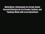 Molly Moon's Homemade Ice Cream: Sweet Seasonal Recipes for Ice Creams Sorbets and Toppings