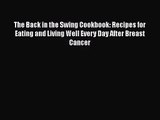 The Back in the Swing Cookbook: Recipes for Eating and Living Well Every Day After Breast Cancer